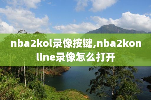 nba2kol录像按键,nba2konline录像怎么打开-第1张图片-雷速体育