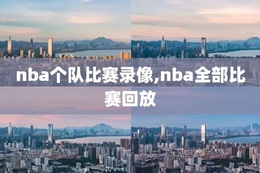 nba个队比赛录像,nba全部比赛回放-第1张图片-雷速体育