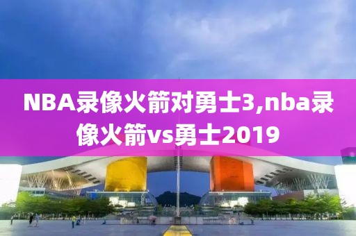 NBA录像火箭对勇士3,nba录像火箭vs勇士2019-第1张图片-雷速体育