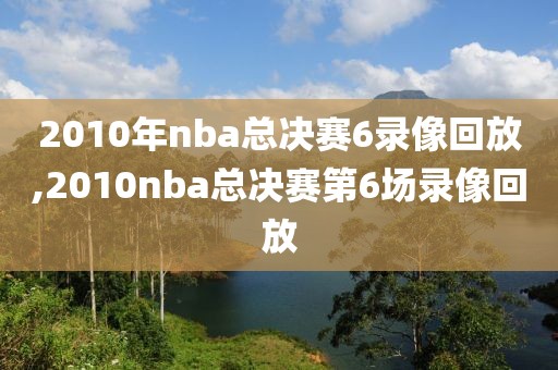 2010年nba总决赛6录像回放,2010nba总决赛第6场录像回放-第1张图片-雷速体育