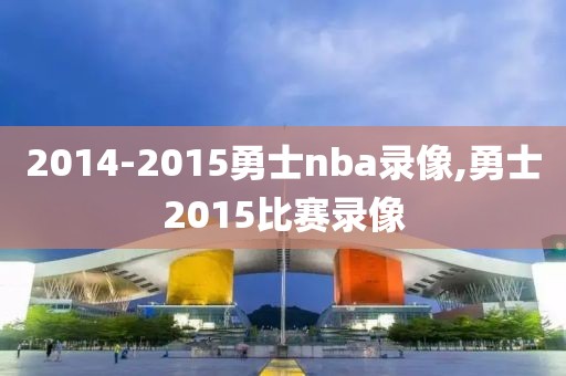 2014-2015勇士nba录像,勇士2015比赛录像-第1张图片-雷速体育