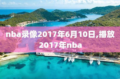 nba录像2017年6月10日,播放2017年nba-第1张图片-雷速体育