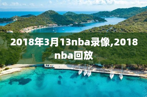 2018年3月13nba录像,2018nba回放-第1张图片-雷速体育