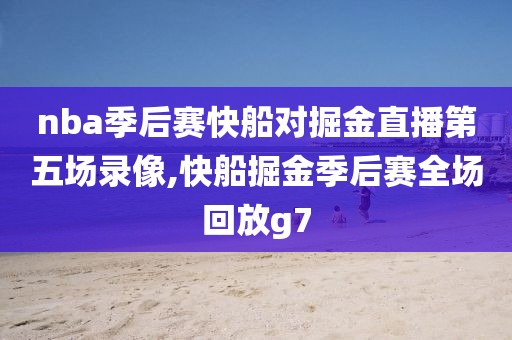 nba季后赛快船对掘金直播第五场录像,快船掘金季后赛全场回放g7-第1张图片-雷速体育