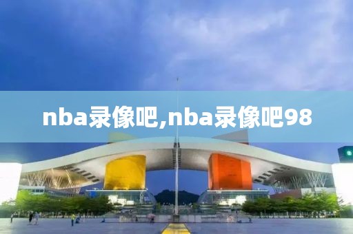 nba录像吧,nba录像吧98-第1张图片-雷速体育