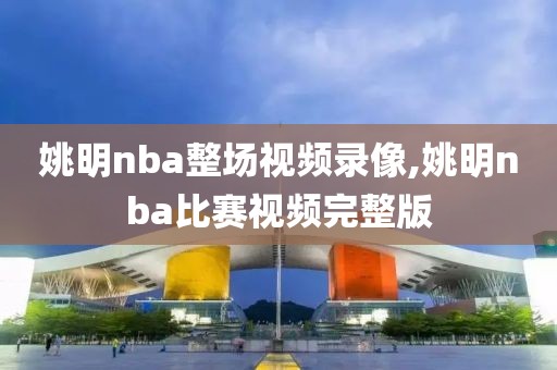 姚明nba整场视频录像,姚明nba比赛视频完整版-第1张图片-雷速体育