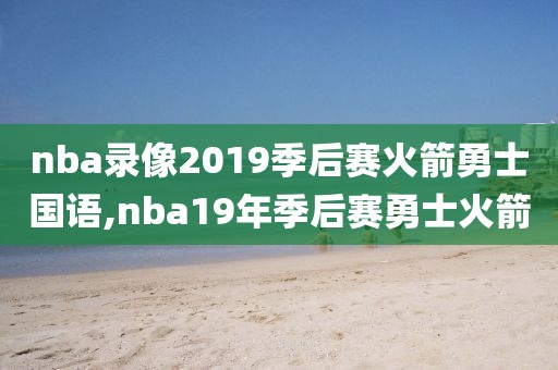 nba录像2019季后赛火箭勇士国语,nba19年季后赛勇士火箭-第1张图片-雷速体育