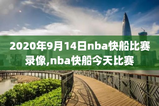 2020年9月14日nba快船比赛录像,nba快船今天比赛-第1张图片-雷速体育