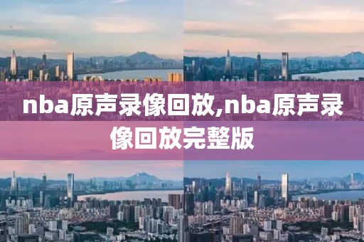 nba原声录像回放,nba原声录像回放完整版-第1张图片-雷速体育