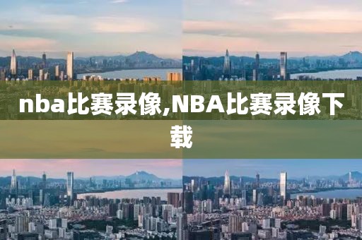 nba比赛录像,NBA比赛录像下载-第1张图片-雷速体育