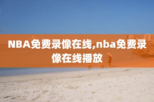 NBA免费录像在线,nba免费录像在线播放-第1张图片-雷速体育