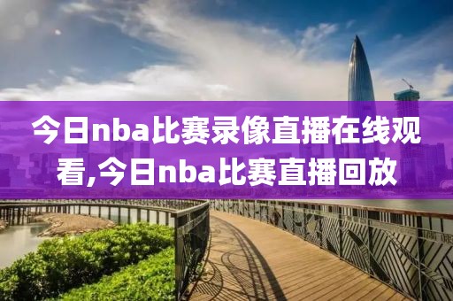 今日nba比赛录像直播在线观看,今日nba比赛直播回放-第1张图片-雷速体育