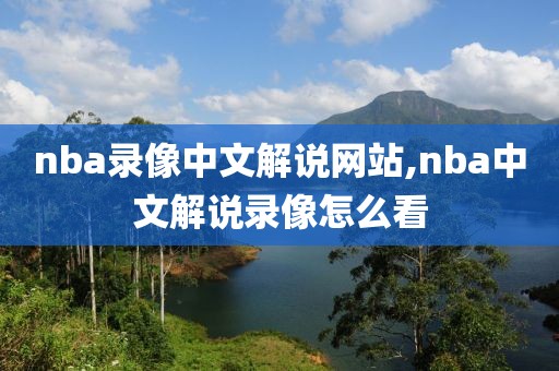 nba录像中文解说网站,nba中文解说录像怎么看-第1张图片-雷速体育