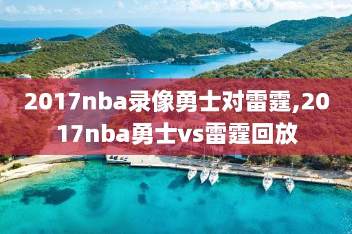 2017nba录像勇士对雷霆,2017nba勇士vs雷霆回放-第1张图片-雷速体育