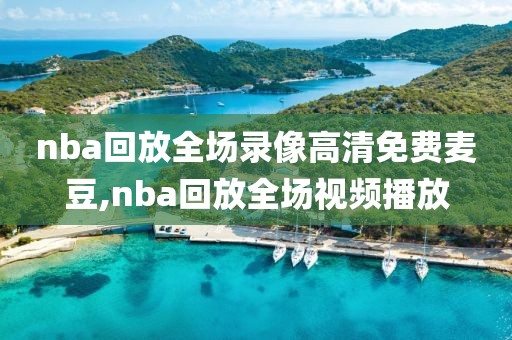 nba回放全场录像高清免费麦豆,nba回放全场视频播放-第1张图片-雷速体育