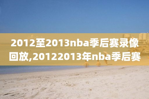 2012至2013nba季后赛录像回放,20122013年nba季后赛-第1张图片-雷速体育