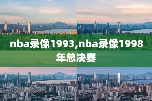 nba录像1993,nba录像1998年总决赛-第1张图片-雷速体育