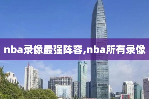 nba录像最强阵容,nba所有录像-第1张图片-雷速体育