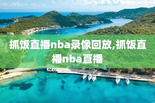 抓饭直播nba录像回放,抓饭直播nba直播-第1张图片-雷速体育