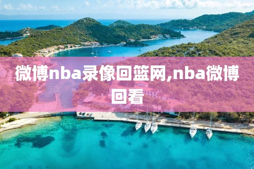 微博nba录像回篮网,nba微博回看-第1张图片-雷速体育