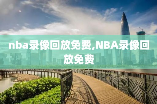 nba录像回放免费,NBA录像回放免费-第1张图片-雷速体育