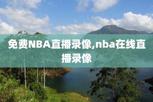 免费NBA直播录像,nba在线直播录像-第1张图片-雷速体育