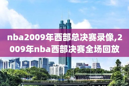 nba2009年西部总决赛录像,2009年nba西部决赛全场回放-第1张图片-雷速体育