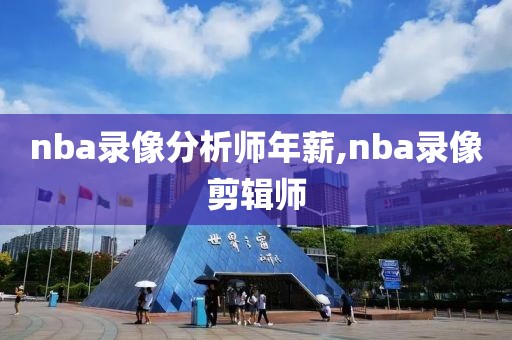 nba录像分析师年薪,nba录像剪辑师-第1张图片-雷速体育