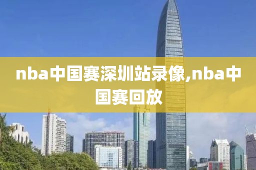 nba中国赛深圳站录像,nba中国赛回放-第1张图片-雷速体育