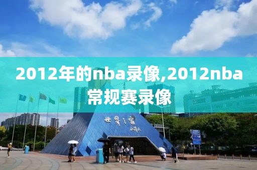 2012年的nba录像,2012nba常规赛录像-第1张图片-雷速体育