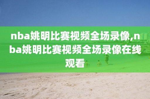 nba姚明比赛视频全场录像,nba姚明比赛视频全场录像在线观看-第1张图片-雷速体育