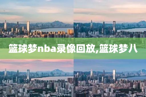 篮球梦nba录像回放,篮球梦八-第1张图片-雷速体育