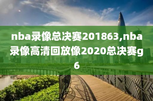 nba录像总决赛201863,nba录像高清回放像2020总决赛g6-第1张图片-雷速体育