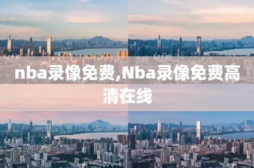 nba录像免费,Nba录像免费高清在线-第1张图片-雷速体育