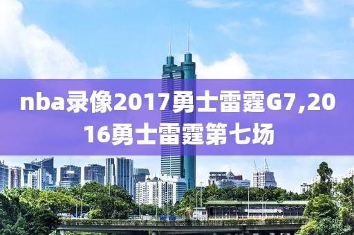 nba录像2017勇士雷霆G7,2016勇士雷霆第七场-第1张图片-雷速体育