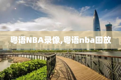 粤语NBA录像,粤语nba回放-第1张图片-雷速体育