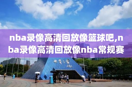 nba录像高清回放像篮球吧,nba录像高清回放像nba常规赛-第1张图片-雷速体育