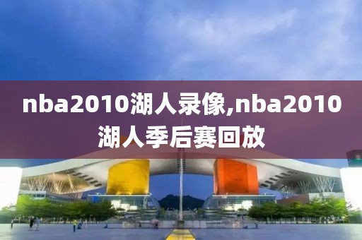 nba2010湖人录像,nba2010湖人季后赛回放-第1张图片-雷速体育