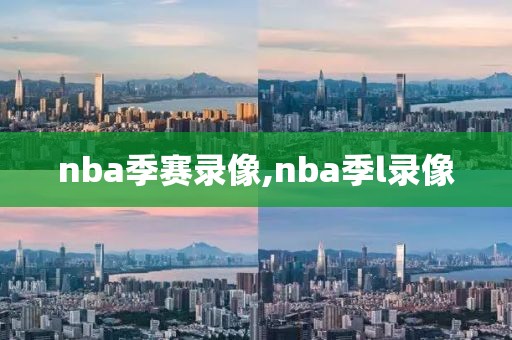 nba季赛录像,nba季l录像-第1张图片-雷速体育