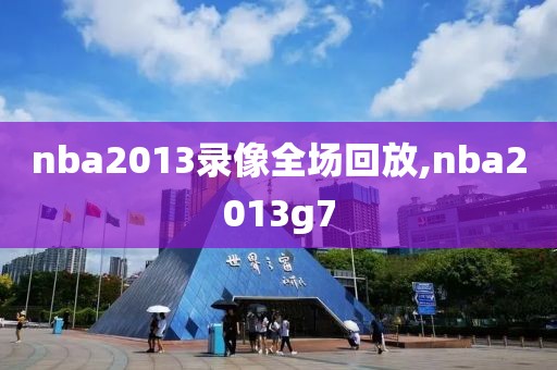 nba2013录像全场回放,nba2013g7-第1张图片-雷速体育