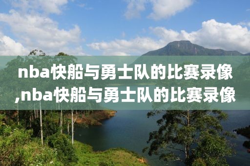 nba快船与勇士队的比赛录像,nba快船与勇士队的比赛录像-第1张图片-雷速体育