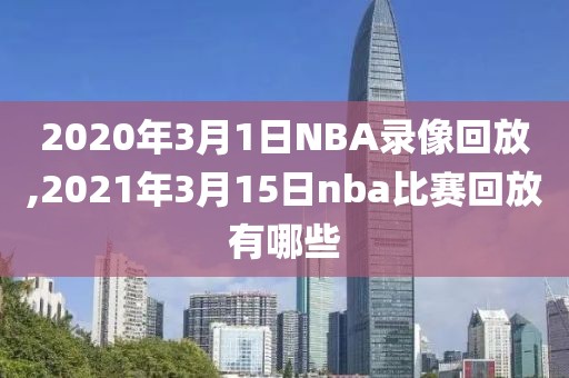 2020年3月1日NBA录像回放,2021年3月15日nba比赛回放有哪些-第1张图片-雷速体育