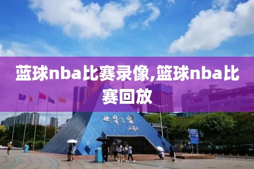 蓝球nba比赛录像,篮球nba比赛回放-第1张图片-雷速体育