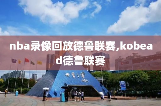 nba录像回放德鲁联赛,kobead德鲁联赛-第1张图片-雷速体育