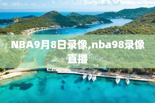 NBA9月8日录像,nba98录像直播-第1张图片-雷速体育