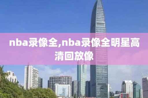 nba录像全,nba录像全明星高清回放像-第1张图片-雷速体育