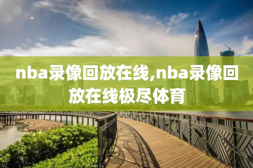 nba录像回放在线,nba录像回放在线极尽体育-第1张图片-雷速体育