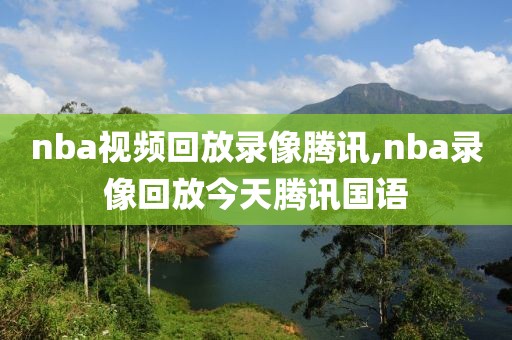 nba视频回放录像腾讯,nba录像回放今天腾讯国语-第1张图片-雷速体育
