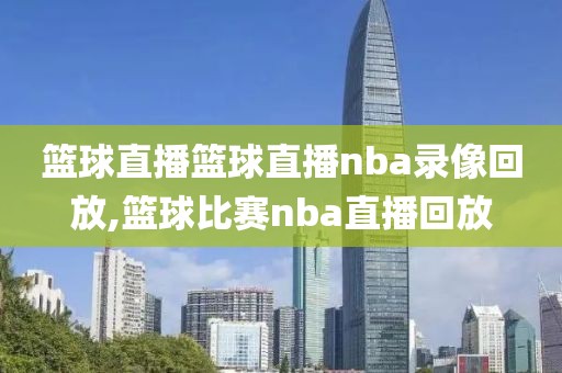 篮球直播篮球直播nba录像回放,篮球比赛nba直播回放-第1张图片-雷速体育