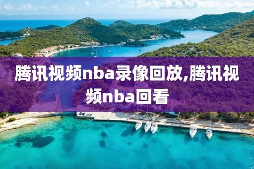 腾讯视频nba录像回放,腾讯视频nba回看-第1张图片-雷速体育